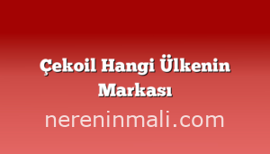 Çekoil Hangi Ülkenin Markası