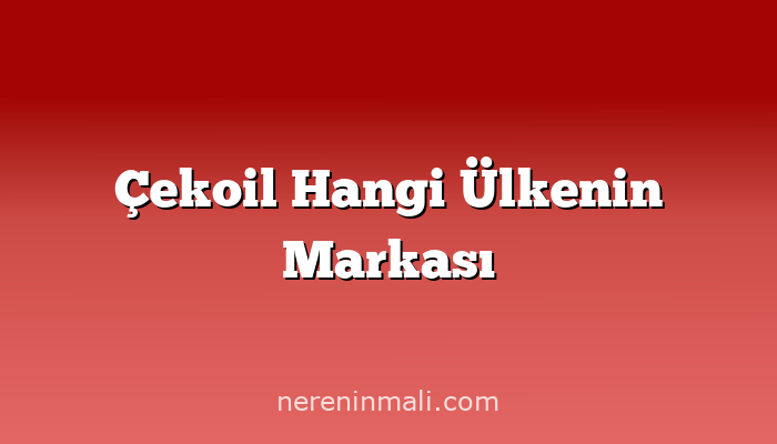 Çekoil Hangi Ülkenin Markası