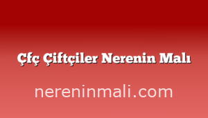 Çfç Çiftçiler Nerenin Malı