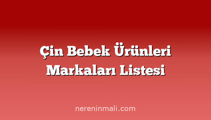 Çin Bebek Ürünleri Markaları Listesi