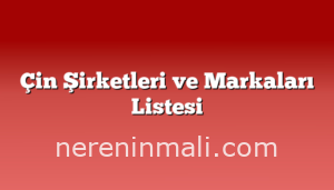 Çin Şirketleri ve Markaları Listesi