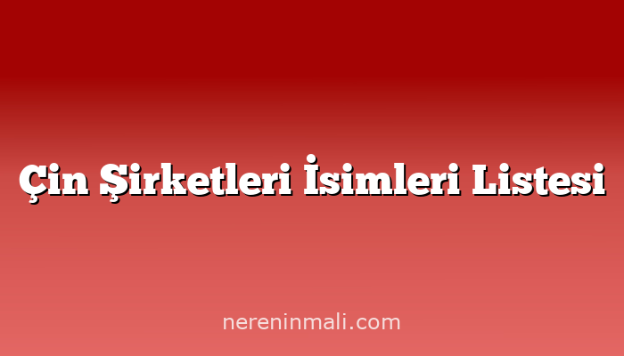 Çin Şirketleri İsimleri Listesi