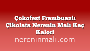 Çokofest Frambuazlı Çikolata Nerenin Malı Kaç Kalori