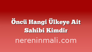 Öncü Hangi Ülkeye Ait Sahibi Kimdir