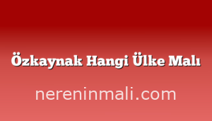 Özkaynak Hangi Ülke Malı