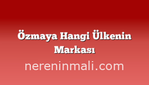 Özmaya Hangi Ülkenin Markası