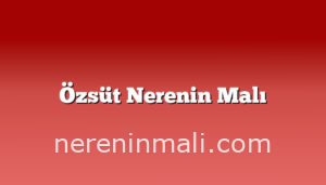 Özsüt Nerenin Malı