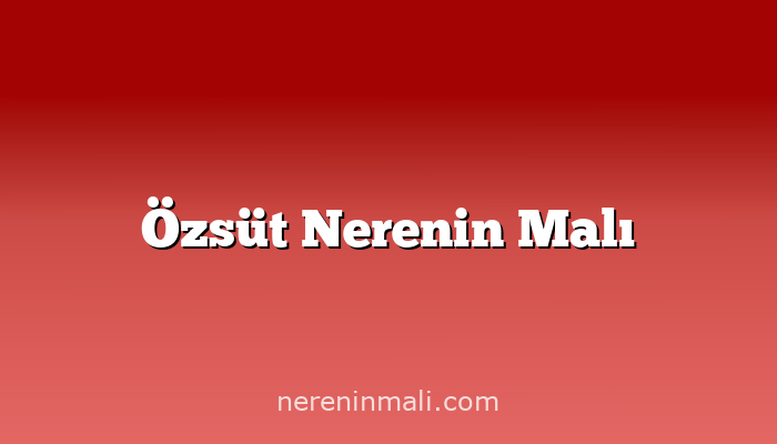 Özsüt Nerenin Malı