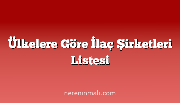 Ülkelere Göre İlaç Şirketleri Listesi