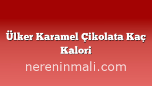 Ülker Karamel Çikolata Kaç Kalori