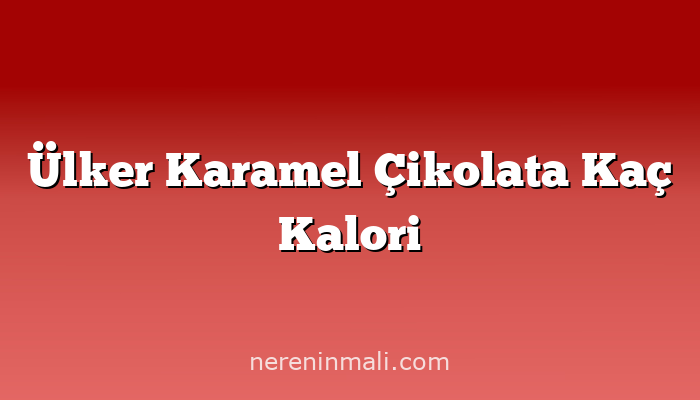 Ülker Karamel Çikolata Kaç Kalori