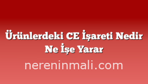 Ürünlerdeki CE İşareti Nedir Ne İşe Yarar