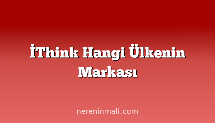 İThink Hangi Ülkenin Markası