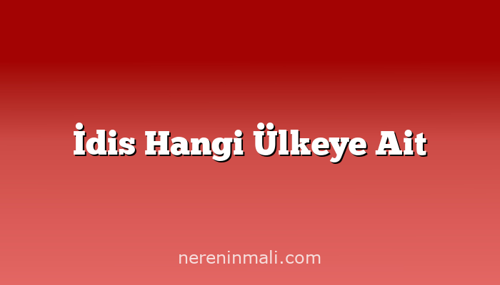 İdis Hangi Ülkeye Ait