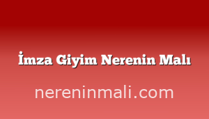 İmza Giyim Nerenin Malı