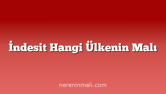 İndesit Hangi Ülkenin Malı