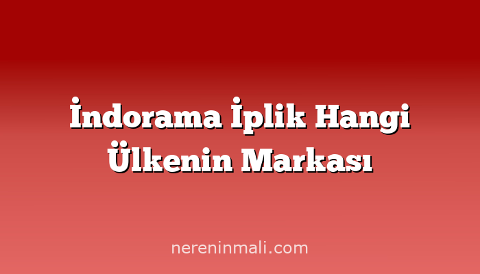 İndorama İplik Hangi Ülkenin Markası