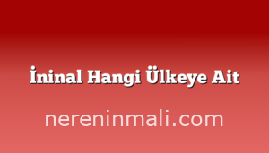 İninal Hangi Ülkeye Ait