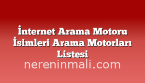 İnternet Arama Motoru İsimleri Arama Motorları Listesi