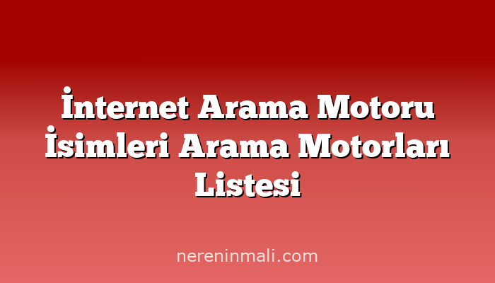 İnternet Arama Motoru İsimleri Arama Motorları Listesi