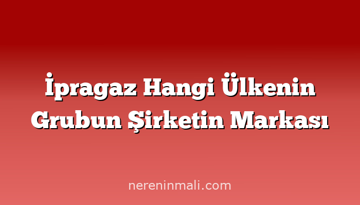 İpragaz Hangi Ülkenin Grubun Şirketin Markası