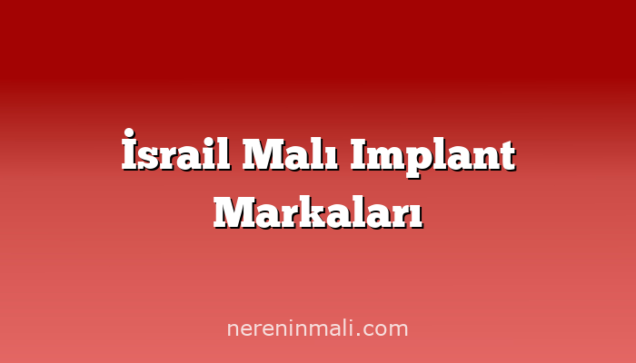 İsrail Malı Implant Markaları