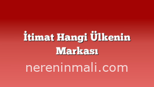 İtimat Hangi Ülkenin Markası