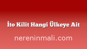 İto Kilit Hangi Ülkeye Ait