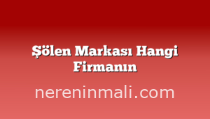 Şölen Markası Hangi Firmanın