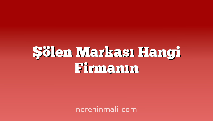 Şölen Markası Hangi Firmanın