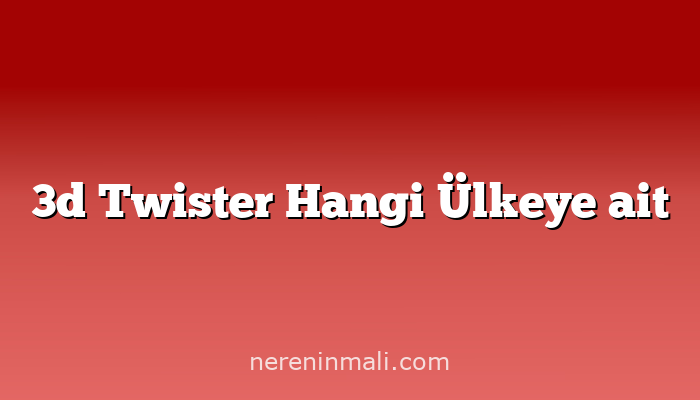 3d Twister Hangi Ülkeye ait