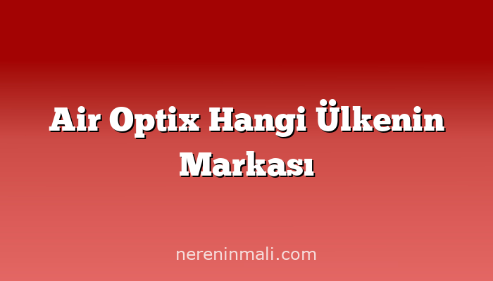 Air Optix Hangi Ülkenin Markası