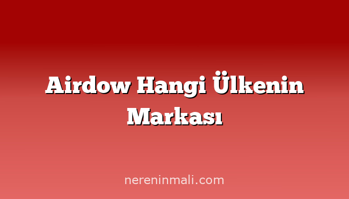 Airdow Hangi Ülkenin Markası