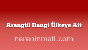 Arangül Hangi Ülkeye Ait