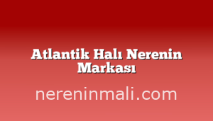 Atlantik Halı Nerenin Markası