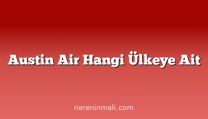 Austin Air Hangi Ülkeye Ait