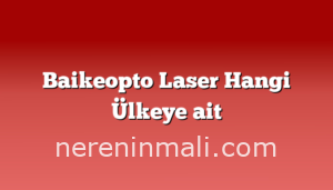 Baikeopto Laser Hangi Ülkeye ait