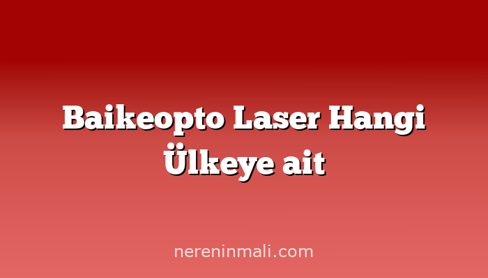 Baikeopto Laser Hangi Ülkeye ait