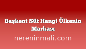 Başkent Süt Hangi Ülkenin Markası