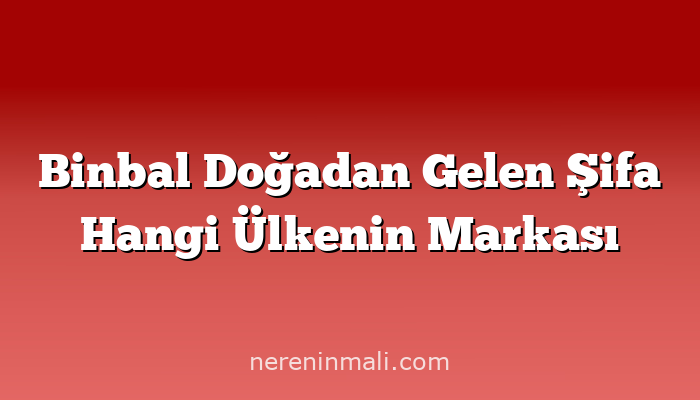 Binbal Doğadan Gelen Şifa Hangi Ülkenin Markası