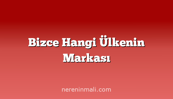 Bizce Hangi Ülkenin Markası