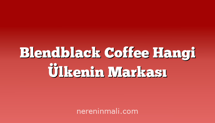 Blendblack Coffee Hangi Ülkenin Markası