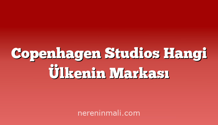 Copenhagen Studios Hangi Ülkenin Markası