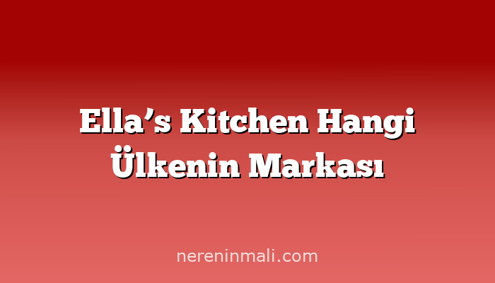 Ella’s Kitchen Hangi Ülkenin Markası