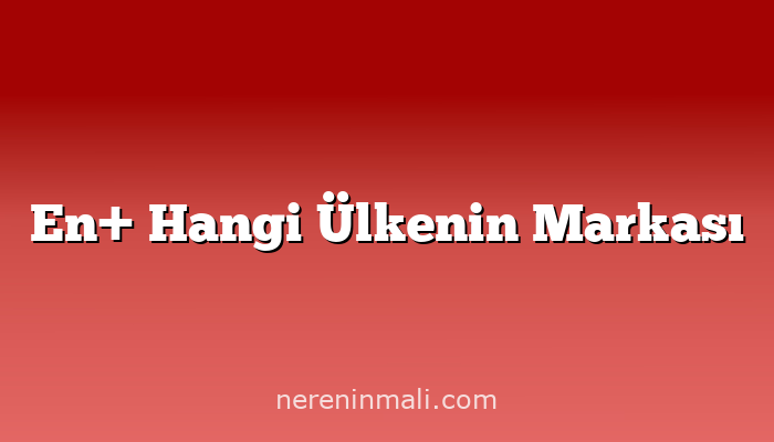 En+ Hangi Ülkenin Markası