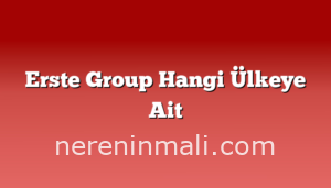 Erste Group Hangi Ülkeye Ait