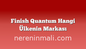 Finish Quantum Hangi Ülkenin Markası