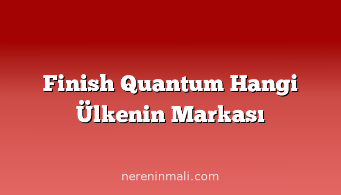 Finish Quantum Hangi Ülkenin Markası