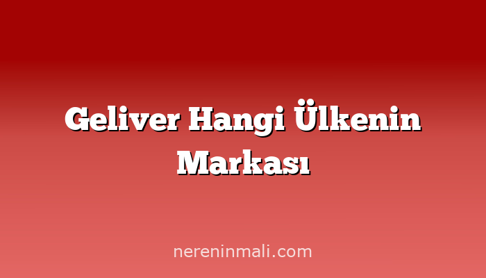 Geliver Hangi Ülkenin Markası