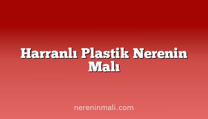 Harranlı Plastik Nerenin Malı